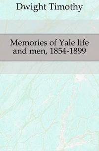 Memories of Yale life and men, 1854-1899