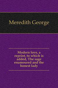 Modern love, a reprint, to which is added, The sage enamoured and the honest lady
