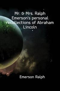 Mr. &amp; Mrs. Ralph Emerson's personal recollections of Abraham Lincoln