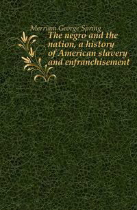 The negro and the nation, a history of American slavery and enfranchisement