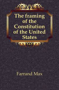 The framing of the Constitution of the United States