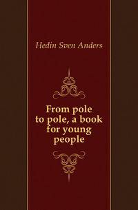 From pole to pole, a book for young people
