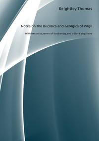 Notes on the Bucolics and Georgics of Virgil. With excursus, terms of husbandry, and a flora Virgiliana