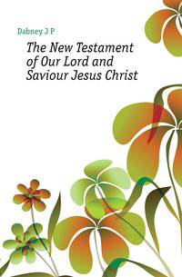 The New Testament of Our Lord and Saviour Jesus Christ