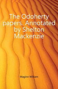 The Odoherty papers. Annotated by Shelton Mackenzie