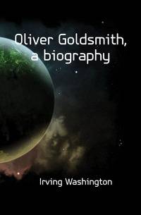 Oliver Goldsmith, a biography