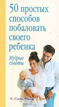 50 простых способов побаловать своего ребенка. Мудрые советы