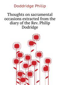 Thoughts on sacramental occasions extracted from the diary of the Rev. Philip Dodridge ..