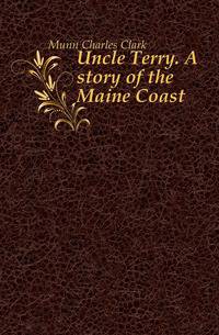 Uncle Terry. A story of the Maine Coast