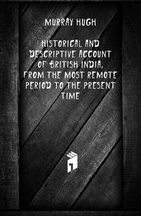 Historical and descriptive account of British India, from the most remote period to the present time