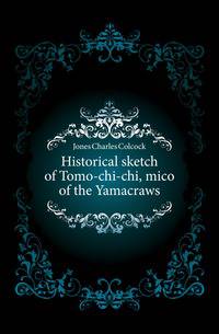 Historical sketch of Tomo-chi-chi, mico of the Yamacraws
