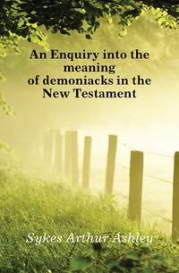 An Enquiry into the meaning of demoniacks in the New Testament