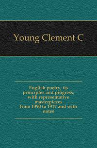 English poetry, its principles and progress, with representative masterpieces from 1390 to 1917 and with notes