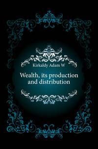 Wealth, its production and distribution