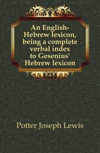 An English-Hebrew lexicon, being a complete verbal index to Gesenius' Hebrew lexicon