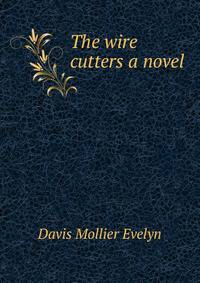 The wire cutters [a novel]