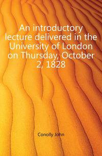 An introductory lecture delivered in the University of London on Thursday, October 2, 1828