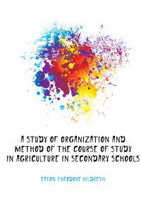 A study of organization and method of the course of study in agriculture in secondary schools