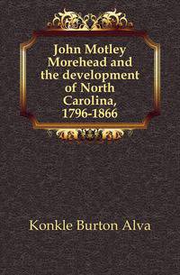 John Motley Morehead and the development of North Carolina, 1796-1866