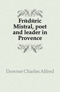 Frederic Mistral, poet and leader in Provence