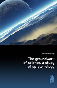 The groundwork of science, a study of epistemology