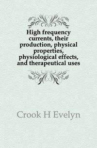 High frequency currents, their production, physical properties, physiological effects, and therapeutical uses