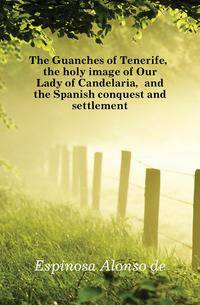 The Guanches of Tenerife, the holy image of Our Lady of Candelaria, and the Spanish conquest and settlement