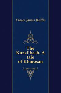 The Kuzzilbash. A tale of Khorasan