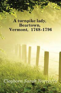A turnpike lady, Beartown, Vermont, 1768-1796