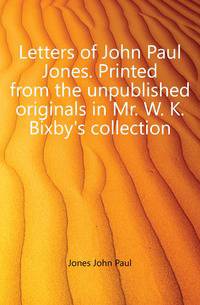 Letters of John Paul Jones. Printed from the unpublished originals in Mr. W. K. Bixby's collection