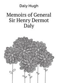 Memoirs of General Sir Henry Dermot Daly ..