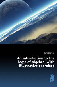 An introduction to the logic of algebra. With illustrative exercises