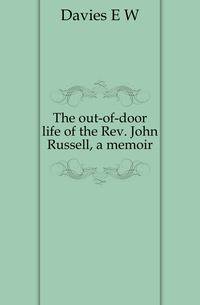 The out-of-door life of the Rev. John Russell, a memoir