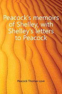 Peacock's memoirs of Shelley, with Shelley's letters to Peacock