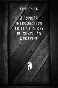 A popular introduction to the history of Christian doctrine