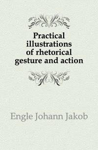 Practical illustrations of rhetorical gesture and action