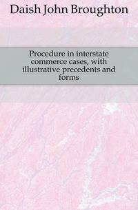 Procedure in interstate commerce cases, with illustrative precedents and forms