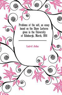 Problems of the self, an essay based on the Shaw Lectures given in the University of Edinburgh, March, 1914