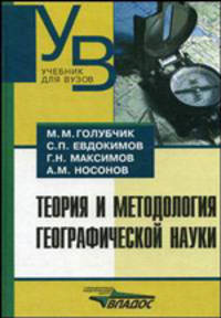 Теория и методология географической науки: Учеб. пособие для студ. вузов, обучающихся по специальности 012500 'География'. (Серия:'Учебник для вузов')