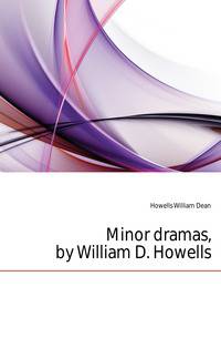 Minor dramas, by William D. Howells