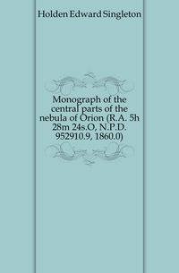 Monograph of the central parts of the nebula of Orion (R.A. 5h 28m 24s.O, N.P.D. 952910.9, 1860.0)