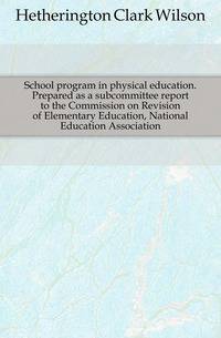 School program in physical education. Prepared as a subcommittee report to the Commission on Revision of Elementary Education, National Education Association