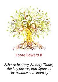 Science in story. Sammy Tubbs, the boy doctor, and "Sponsie," the troublesome monkey