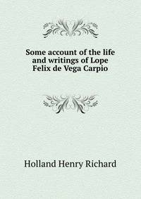 Some account of the life and writings of Lope Felix de Vega Carpio
