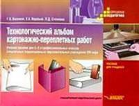 Технологический альбом картонажно-переплетных работ: Учебное пособие для 5-9 и профессиональных классов специальных (коррекционных) образовательных учреждений VIII вида