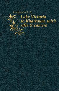 Lake Victoria to Khartoum, with rifle &amp; camera