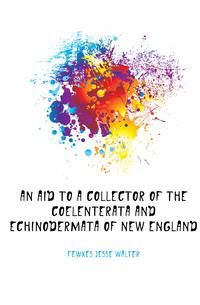 An aid to a collector of the Coelenterata and Echinodermata of New England