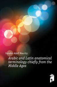 Arabic and Latin anatomical terminology chiefly from the Middle Ages