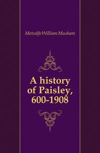 A history of Paisley, 600-1908