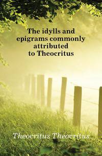 The idylls and epigrams commonly attributed to Theocritus